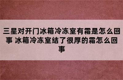 三星对开门冰箱冷冻室有霜是怎么回事 冰箱冷冻室结了很厚的霜怎么回事